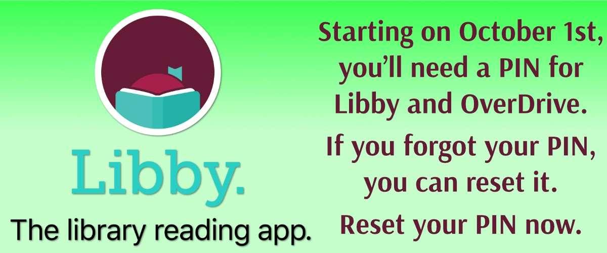 Starting 10/01/2026, you will need a PIN for Libby and Overdrive. Forgot your PIN? Reset it here now.