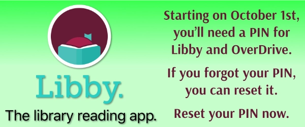 October 1st you'll need to do a PIN Reset for Libby - click on this banner. 